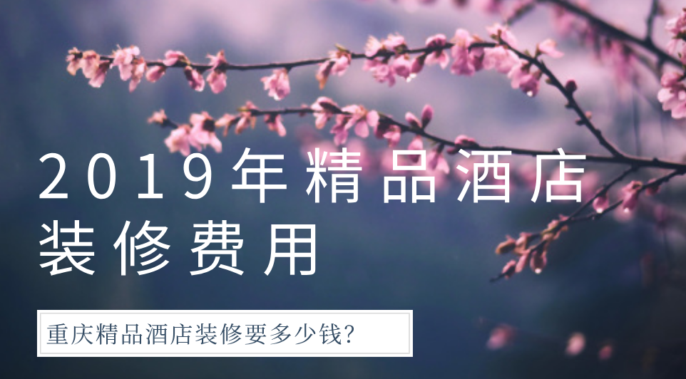  2019年精品酒店裝修費用，重慶精品酒店裝修要多少錢？
